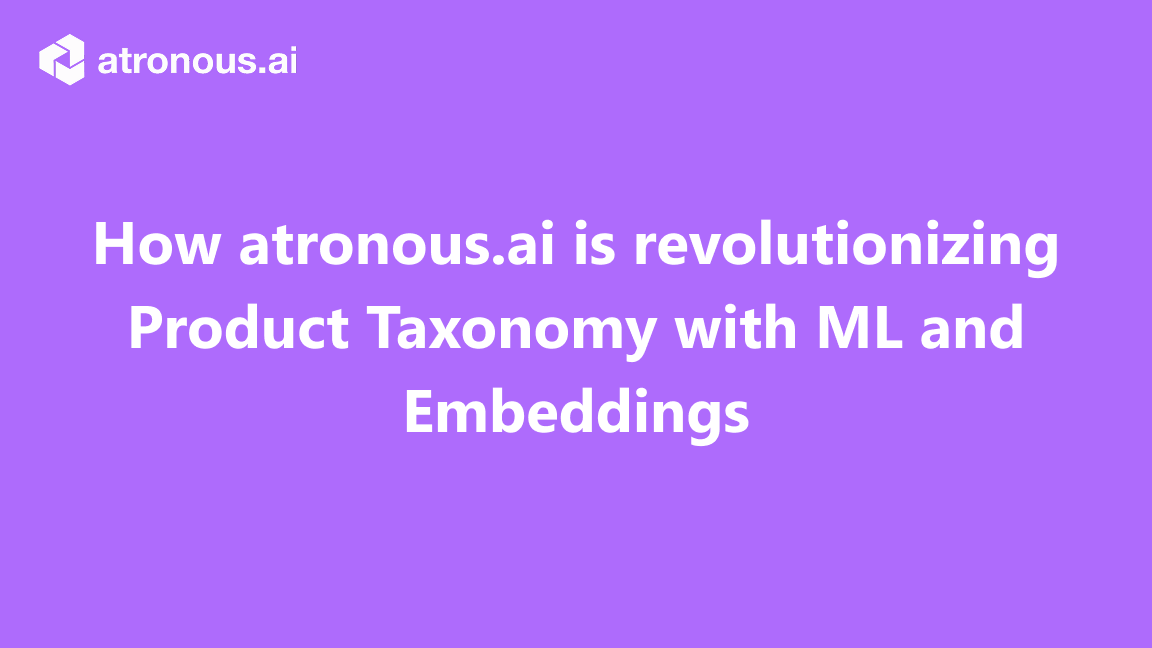 How atronous.ai is revolutionizing Product Taxonomy with ML and Embeddings