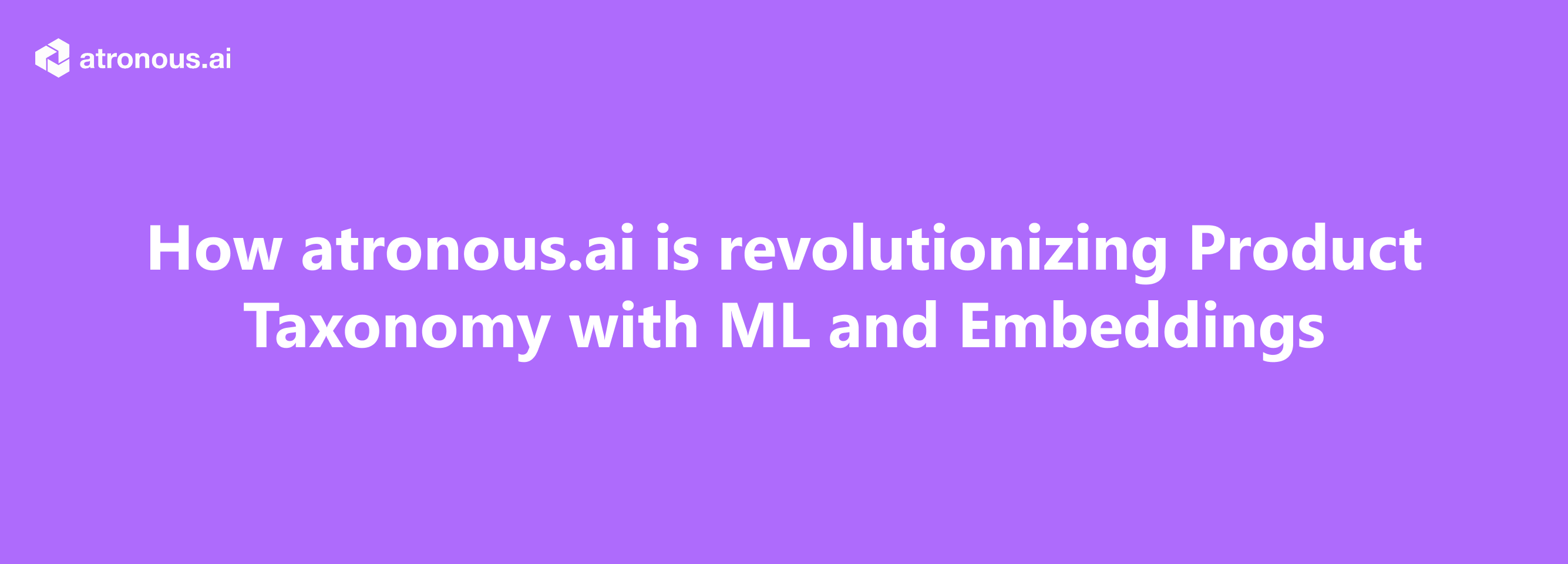 How atronous.ai is revolutionizing Product Taxonomy with ML and Embeddings