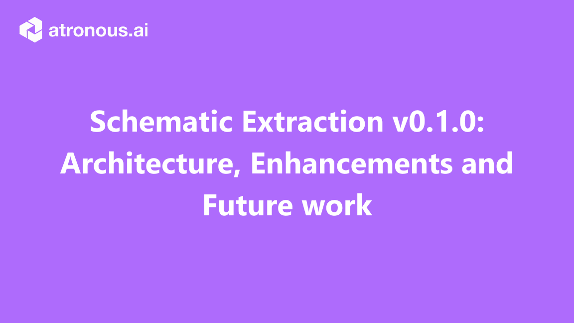 Schematic Extraction v0.1.0: Architecture, Enhancements and Future work