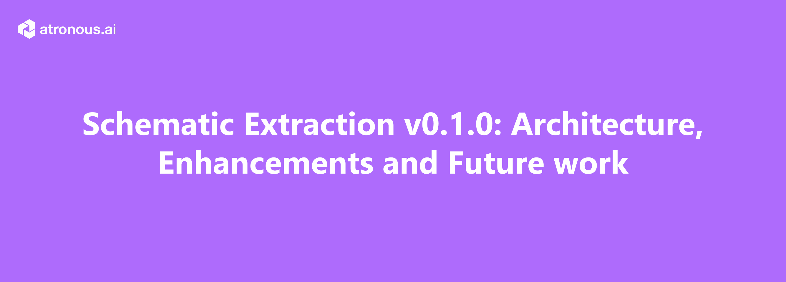 Schematic Extraction v0.1.0: Architecture, Enhancements and Future work