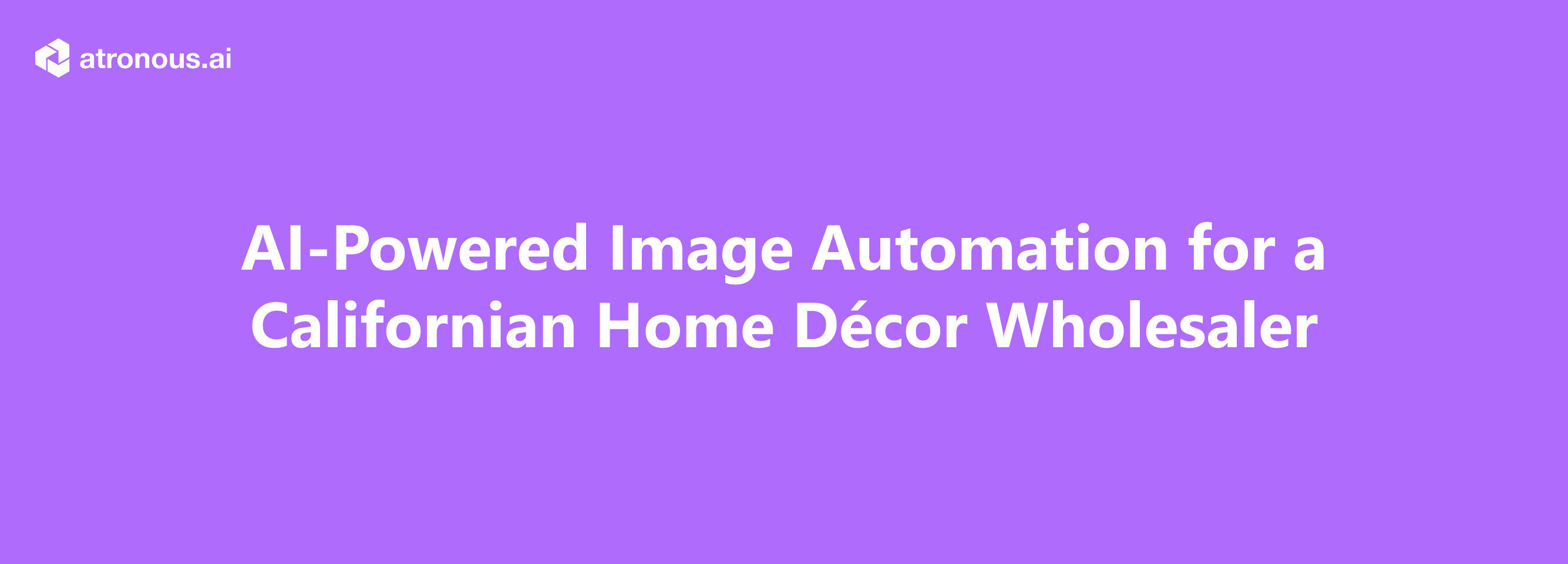 AI-Powered Image Automation for a Californian Home Décor Wholesaler