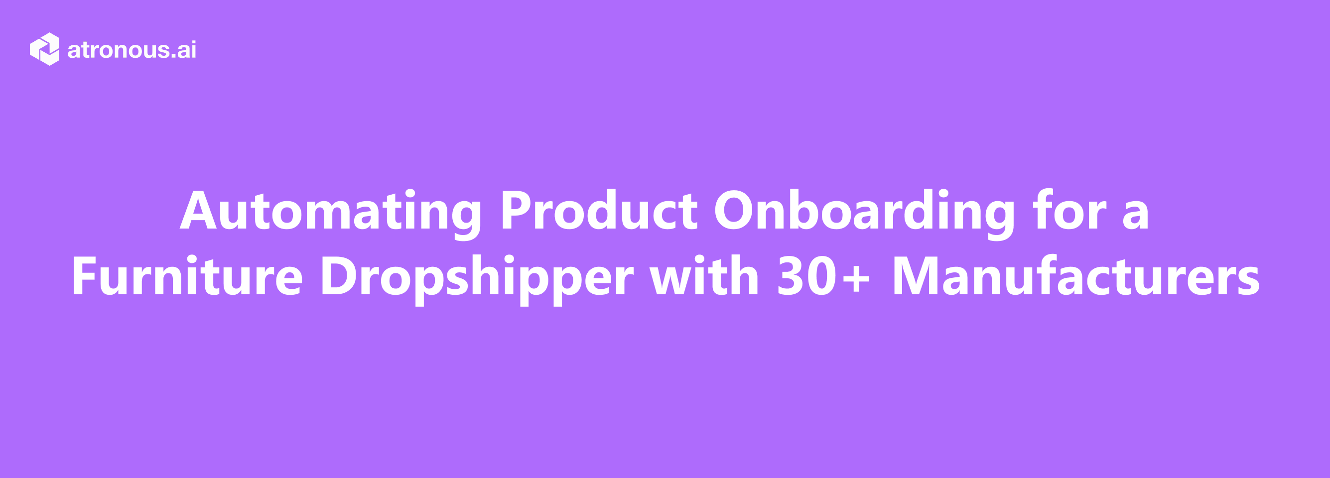 Automating Product Onboarding for a Furniture Dropshipper with 30+ Manufacturers