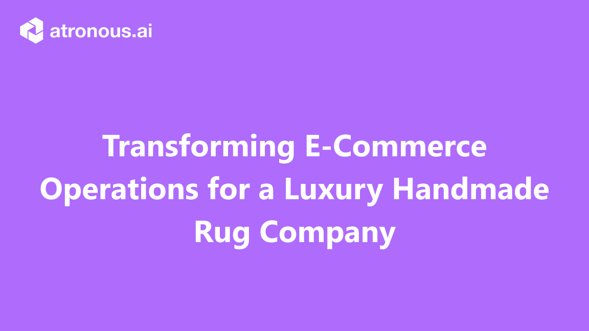 Transforming E-Commerce Operations for a Luxury Handmade Rug Company